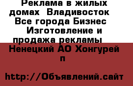 Реклама в жилых домах! Владивосток! - Все города Бизнес » Изготовление и продажа рекламы   . Ненецкий АО,Хонгурей п.